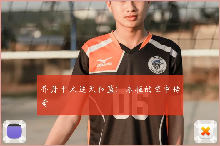 乔丹十大逆天扣篮：永恒的空中传奇