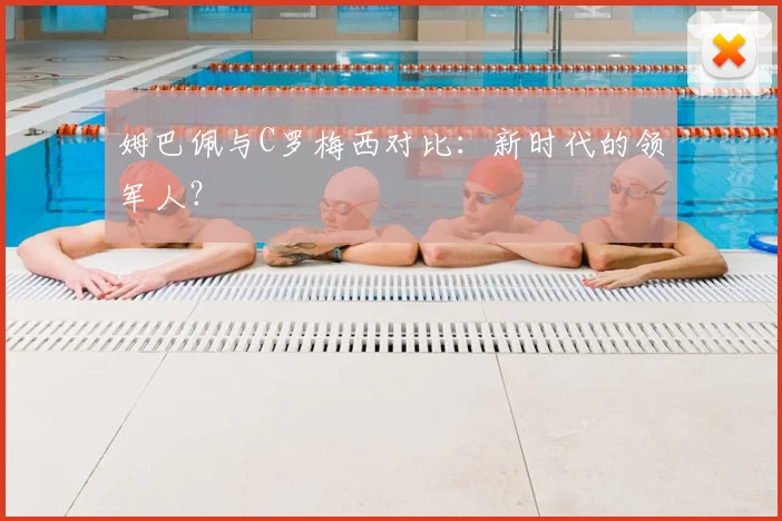 姆巴佩与C罗梅西对比:新时代的领军人?